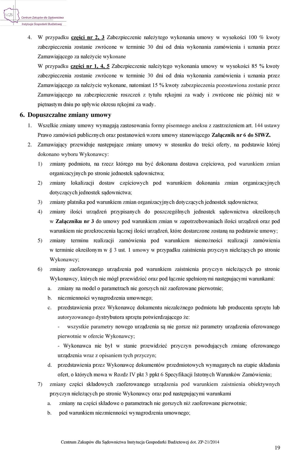 zamówienia i uznania przez Zamawiającego za należycie wykonane, natomiast 15 % kwoty zabezpieczenia pozostawiona zostanie przez Zamawiającego na zabezpieczenie roszczeń z tytułu rękojmi za wady i