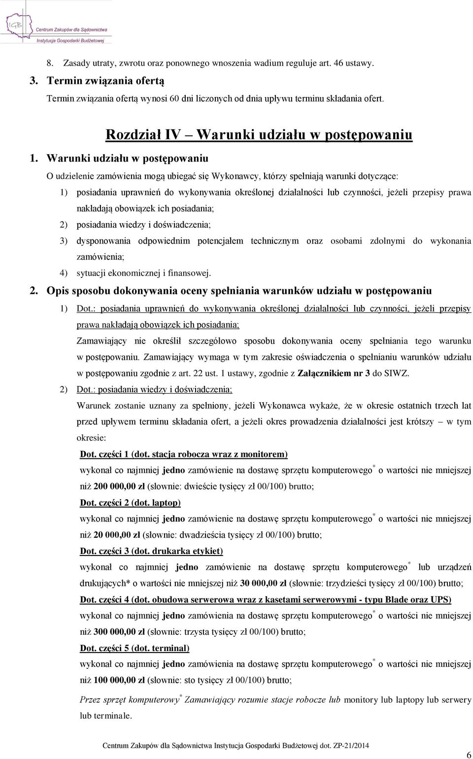 Warunki udziału w postępowaniu O udzielenie zamówienia mogą ubiegać się Wykonawcy, którzy spełniają warunki dotyczące: 1) posiadania uprawnień do wykonywania określonej działalności lub czynności,