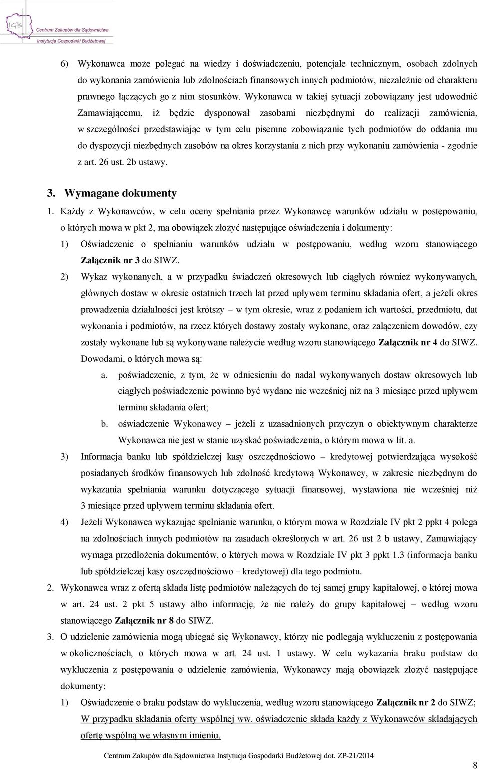 Wykonawca w takiej sytuacji zobowiązany jest udowodnić Zamawiającemu, iż będzie dysponował zasobami niezbędnymi do realizacji zamówienia, w szczególności przedstawiając w tym celu pisemne