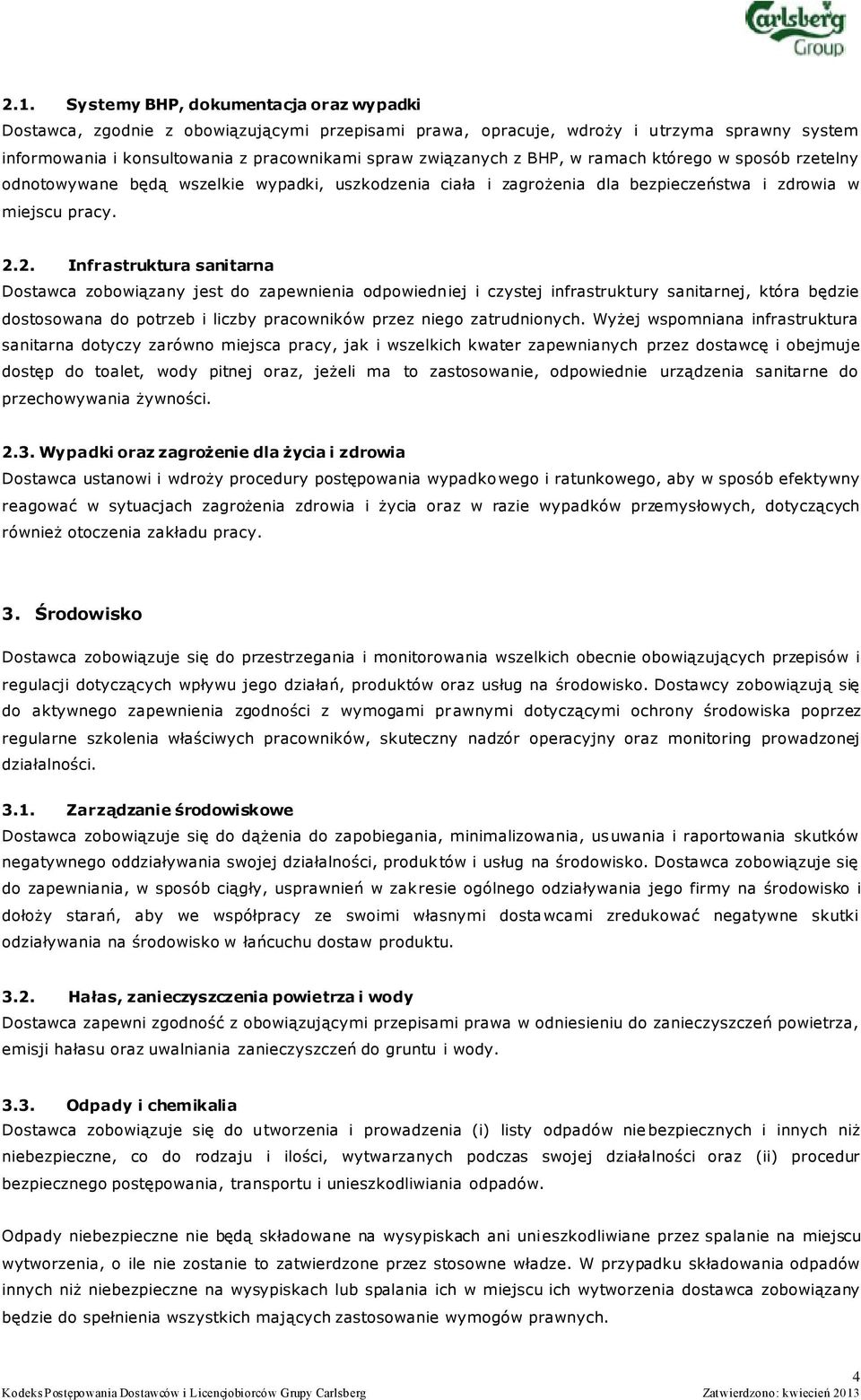 2. Infrastruktura sanitarna Dostawca zobowiązany jest do zapewnienia odpowiedniej i czystej infrastruktury sanitarnej, która będzie dostosowana do potrzeb i liczby pracowników przez niego