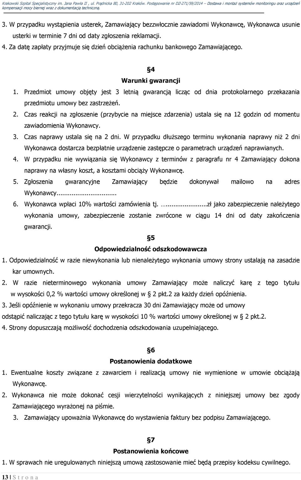 Przedmiot umowy objęty jest 3 letnią gwarancją licząc od dnia protokolarnego przekazania przedmiotu umowy bez zastrzeżeń. 2.