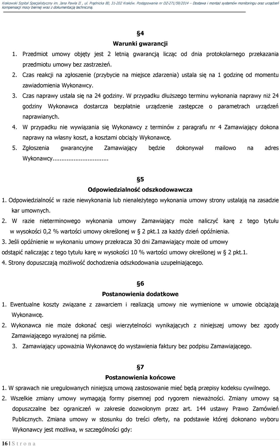 W przypadku nie wywiązania się Wykonawcy z terminów z paragrafu nr 4 Zamawiający dokona naprawy na własny koszt, a kosztami obciąży Wykonawcę. 5.