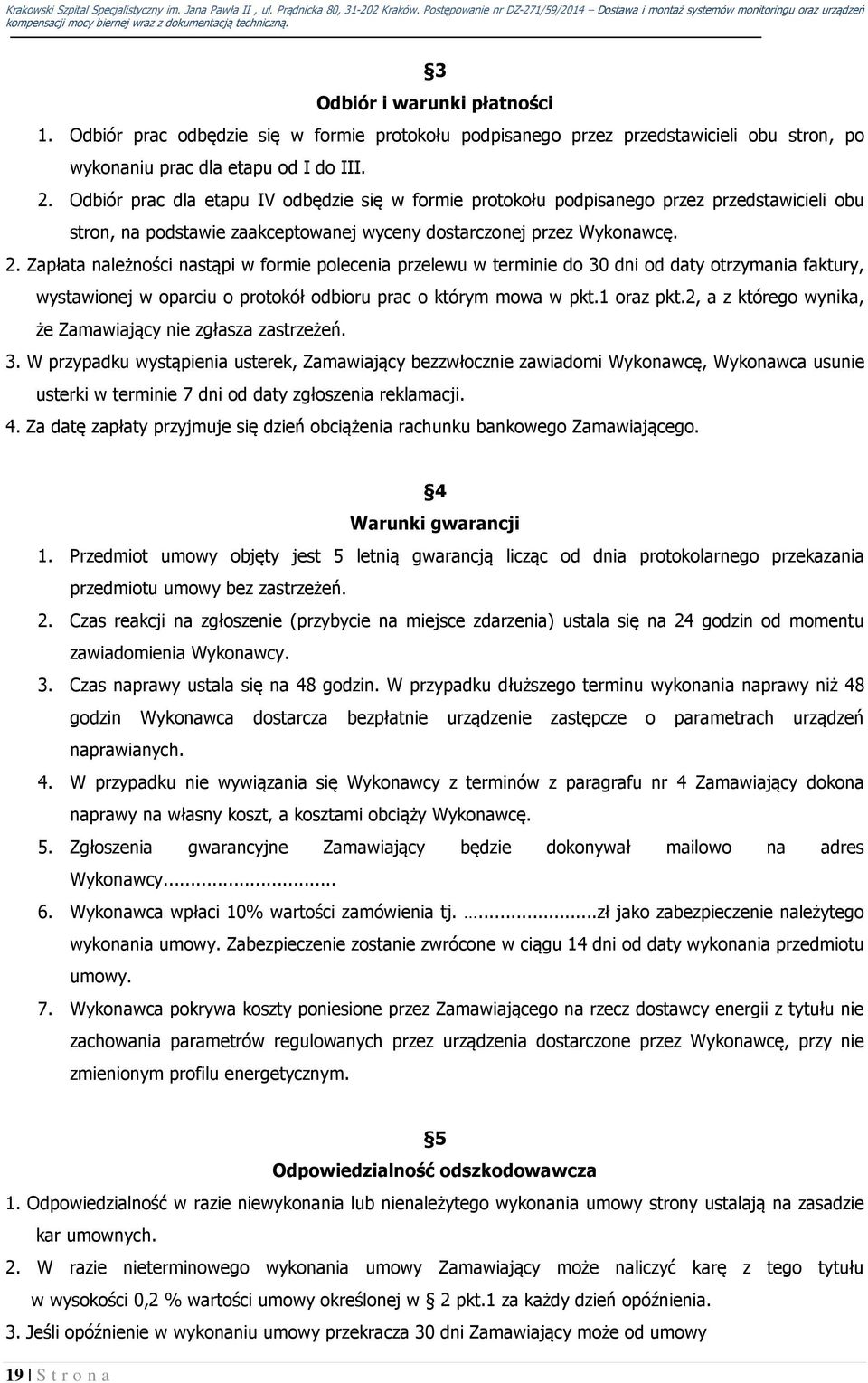 Zapłata należności nastąpi w formie polecenia przelewu w terminie do 30 dni od daty otrzymania faktury, wystawionej w oparciu o protokół odbioru prac o którym mowa w pkt.1 oraz pkt.