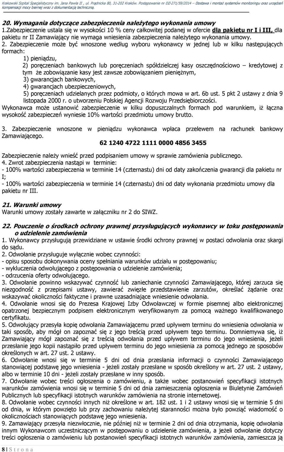 Zabezpieczenie może być wnoszone według wyboru wykonawcy w jednej lub w kilku następujących formach: 1) pieniądzu, 2) poręczeniach bankowych lub poręczeniach spółdzielczej kasy oszczędnościowo