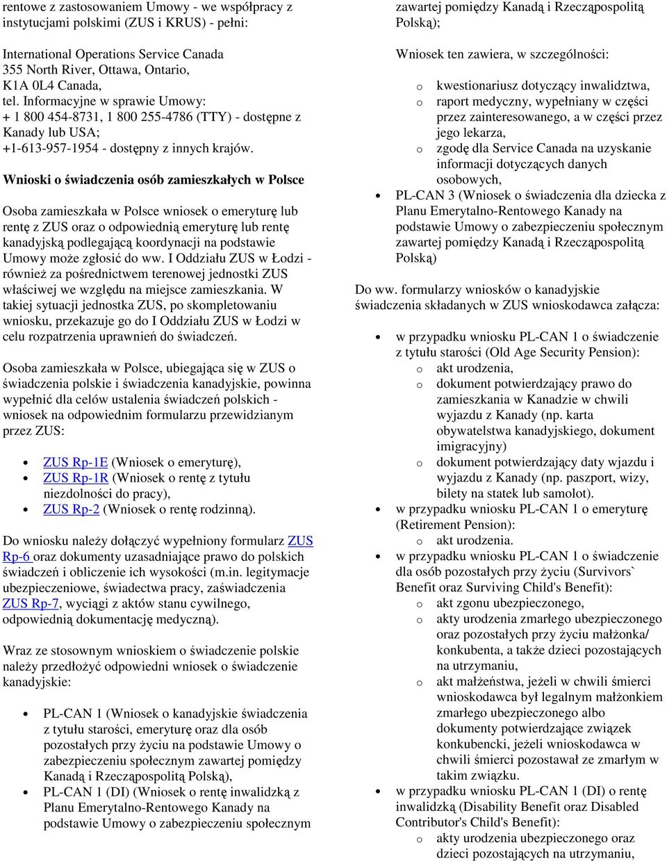 Wnioski o świadczenia osób zamieszkałych w Polsce Osoba zamieszkała w Polsce wniosek o emeryturę lub rentę z ZUS oraz o odpowiednią emeryturę lub rentę kanadyjską podlegającą koordynacji na podstawie