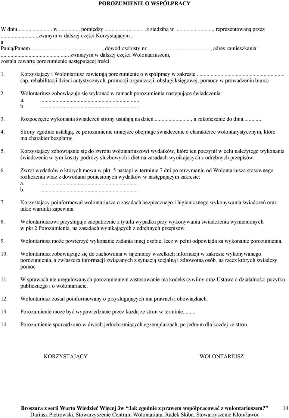 rehabilitacji dzieci autystycznych, promocji organizacji, obsługi księgowej, pomocy w prowadzeniu biura) 2. Wolontariusz zobowiązuje się wykonać w ramach porozumienia następujące świadczenia: a.... b.... 3.