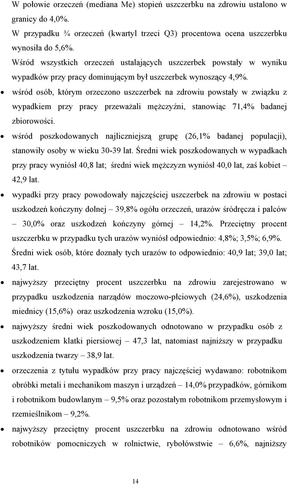 wśród osób, którym orzeczono uszczerbek na zdrowiu powstały w związku z wypadkiem przy pracy przeważali mężczyźni, stanowiąc 71,4% badanej zbiorowości.