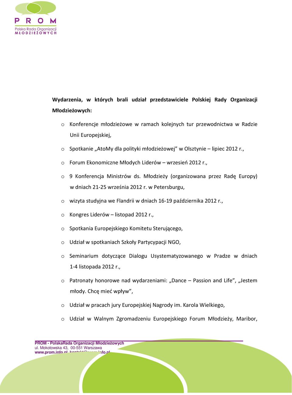 Młodzieży (organizowana przez Radę Europy) w dniach 21-25 września 2012 r. w Petersburgu, o wizyta studyjna we Flandrii w dniach 16-19 października 2012 r., o Kongres Liderów listopad 2012 r.