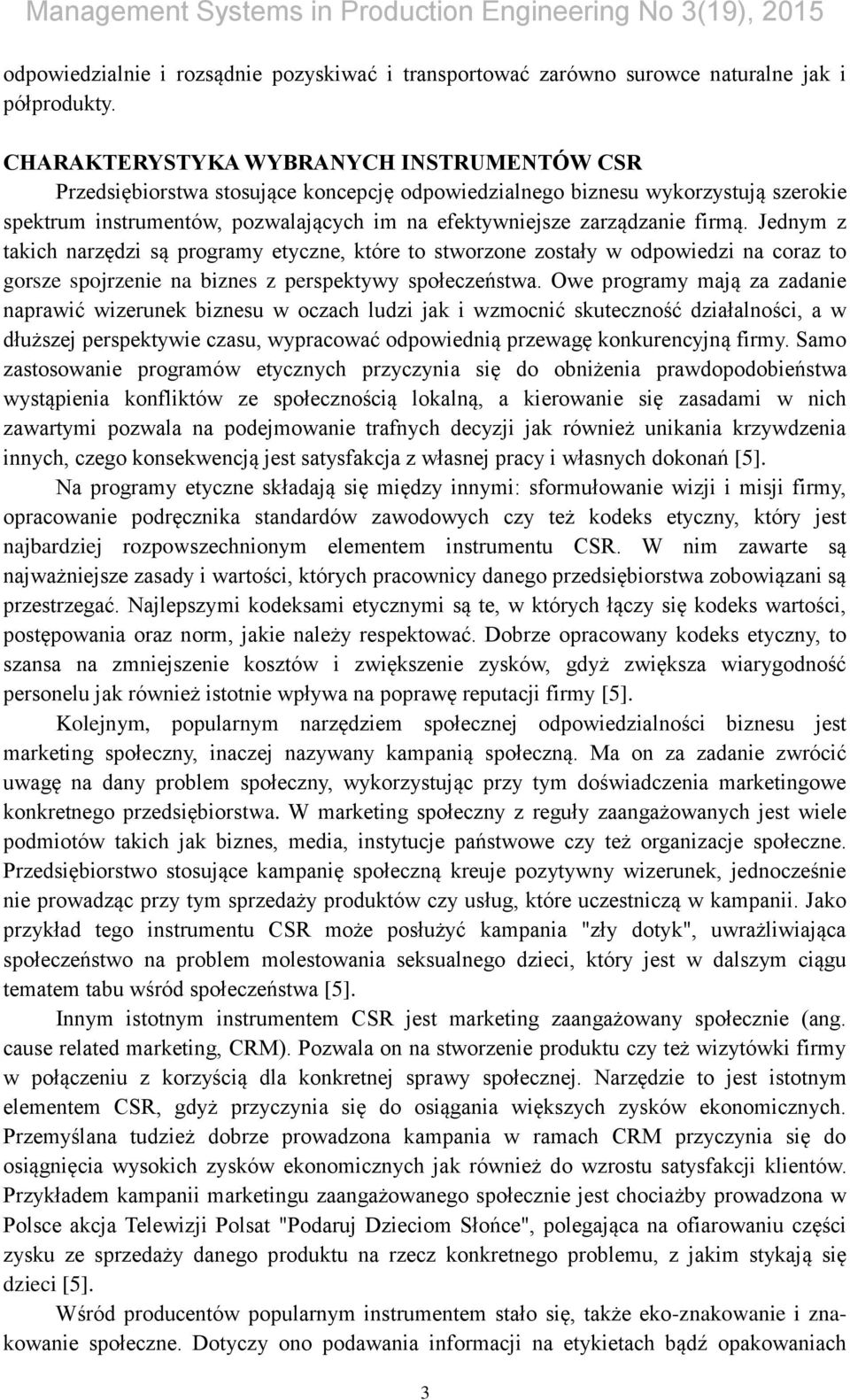 firmą. Jednym z takich narzędzi są programy etyczne, które to stworzone zostały w odpowiedzi na coraz to gorsze spojrzenie na biznes z perspektywy społeczeństwa.