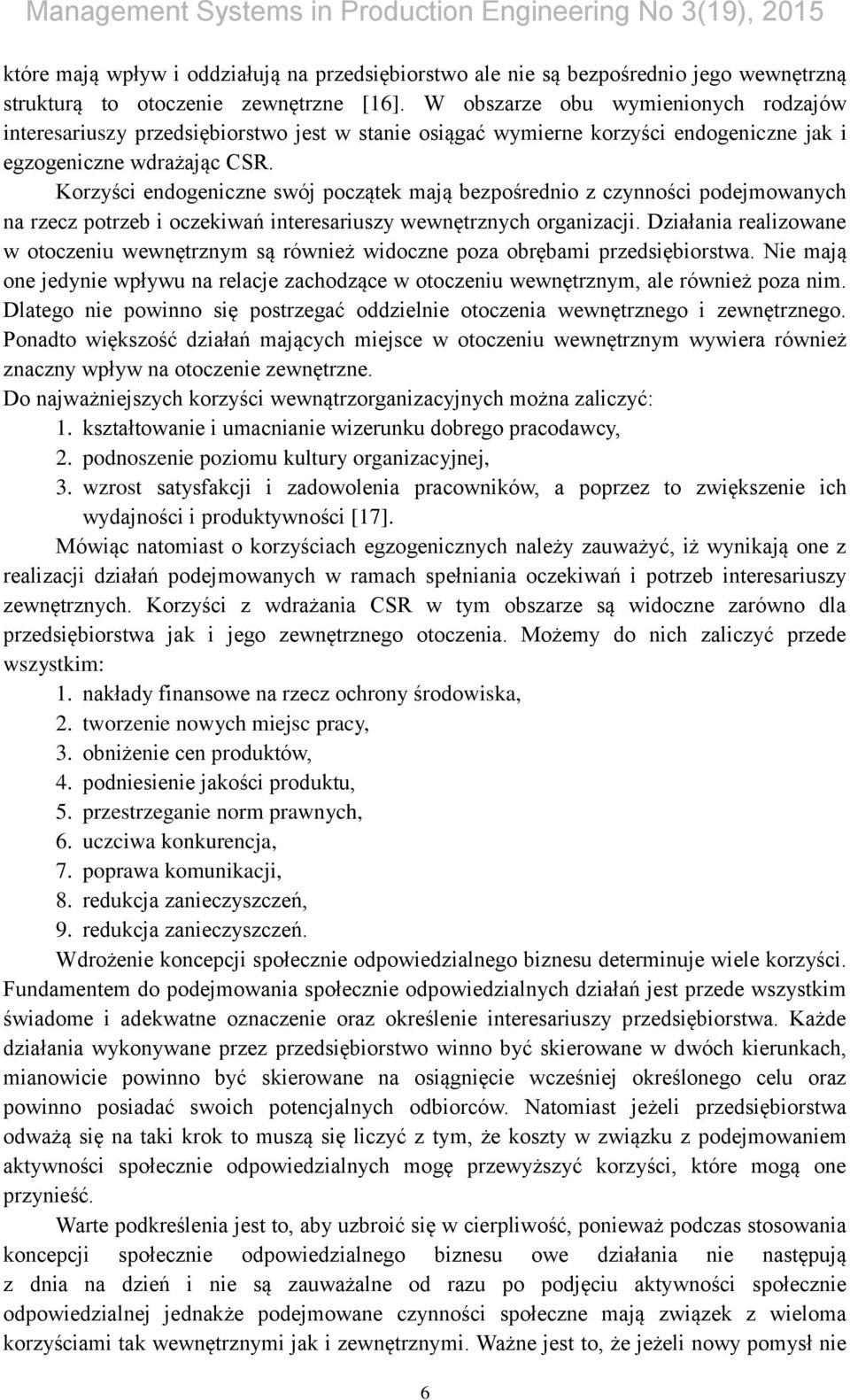 Korzyści endogeniczne swój początek mają bezpośrednio z czynności podejmowanych na rzecz potrzeb i oczekiwań interesariuszy wewnętrznych organizacji.