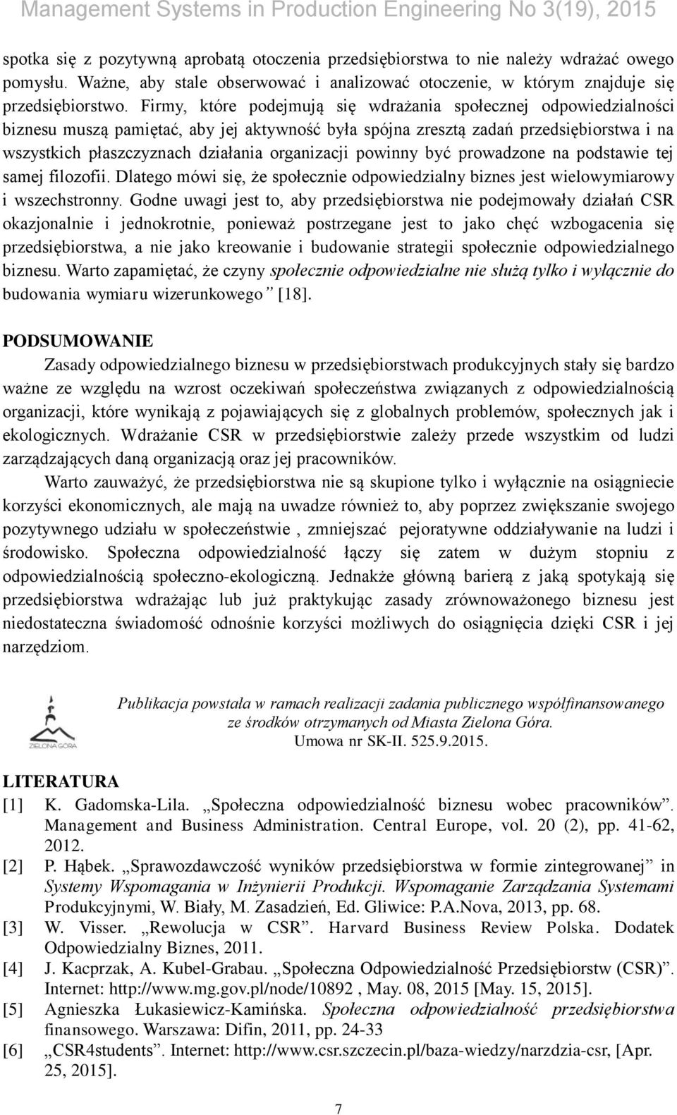 organizacji powinny być prowadzone na podstawie tej samej filozofii. Dlatego mówi się, że społecznie odpowiedzialny biznes jest wielowymiarowy i wszechstronny.