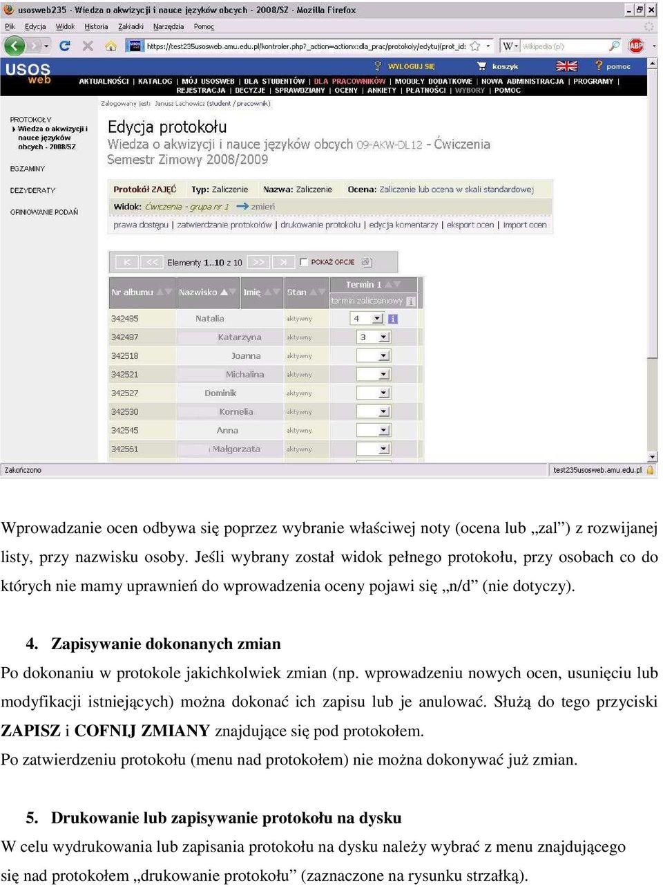 Zapisywanie dokonanych zmian Po dokonaniu w protokole jakichkolwiek zmian (np. wprowadzeniu nowych ocen, usunięciu lub modyfikacji istniejących) można dokonać ich zapisu lub je anulować.