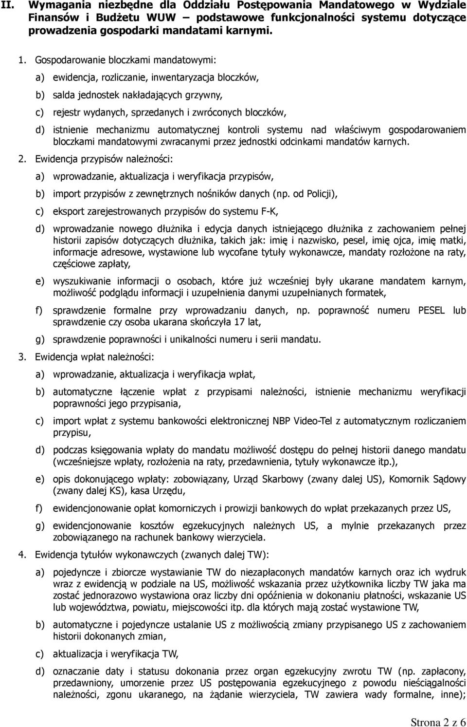 istnienie mechanizmu automatycznej kontroli systemu nad właściwym gospodarowaniem bloczkami mandatowymi zwracanymi przez jednostki odcinkami mandatów karnych. 2.