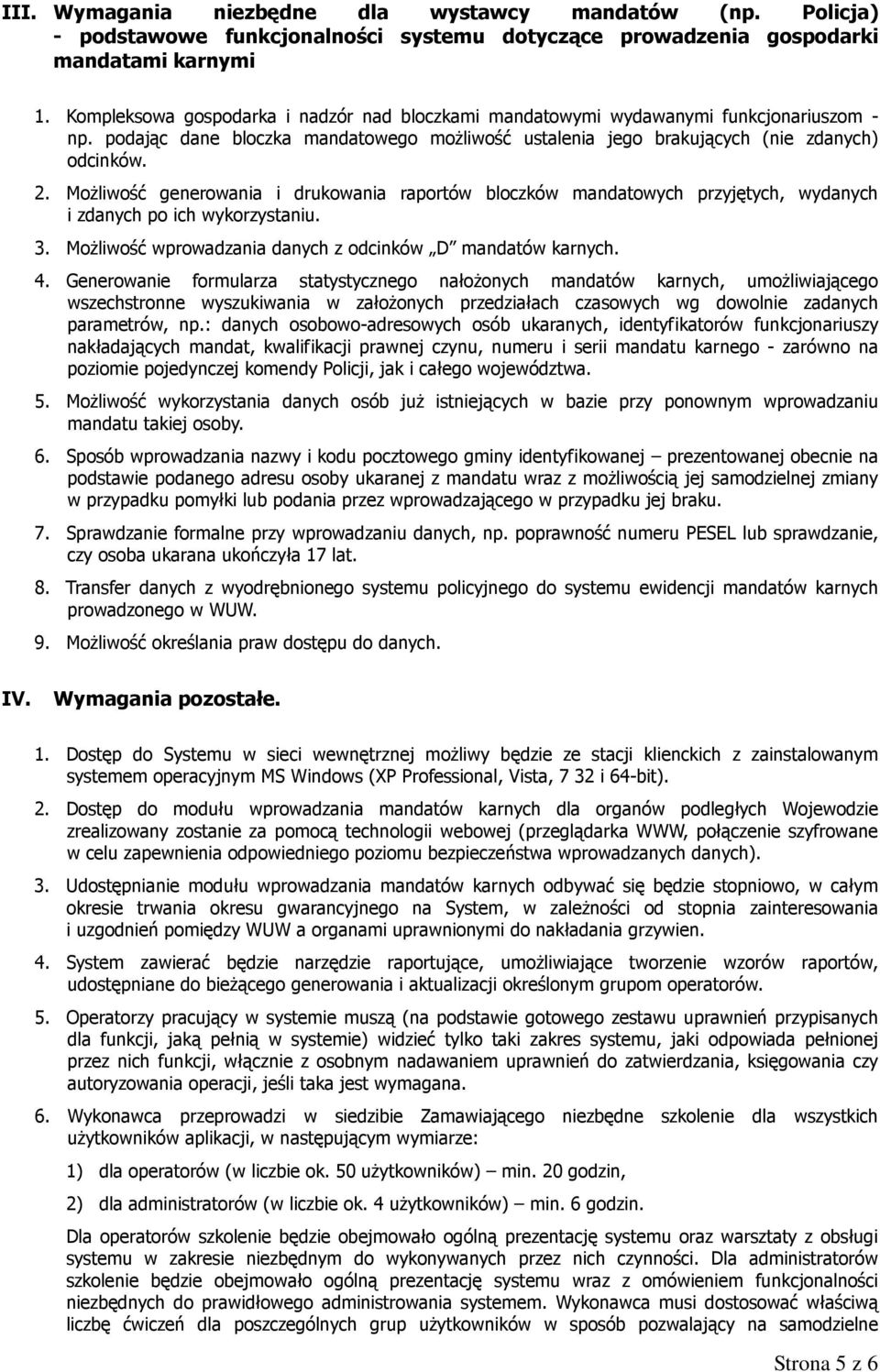 Możliwość generowania i drukowania raportów bloczków mandatowych przyjętych, wydanych i zdanych po ich wykorzystaniu. 3. Możliwość wprowadzania danych z odcinków D mandatów karnych. 4.