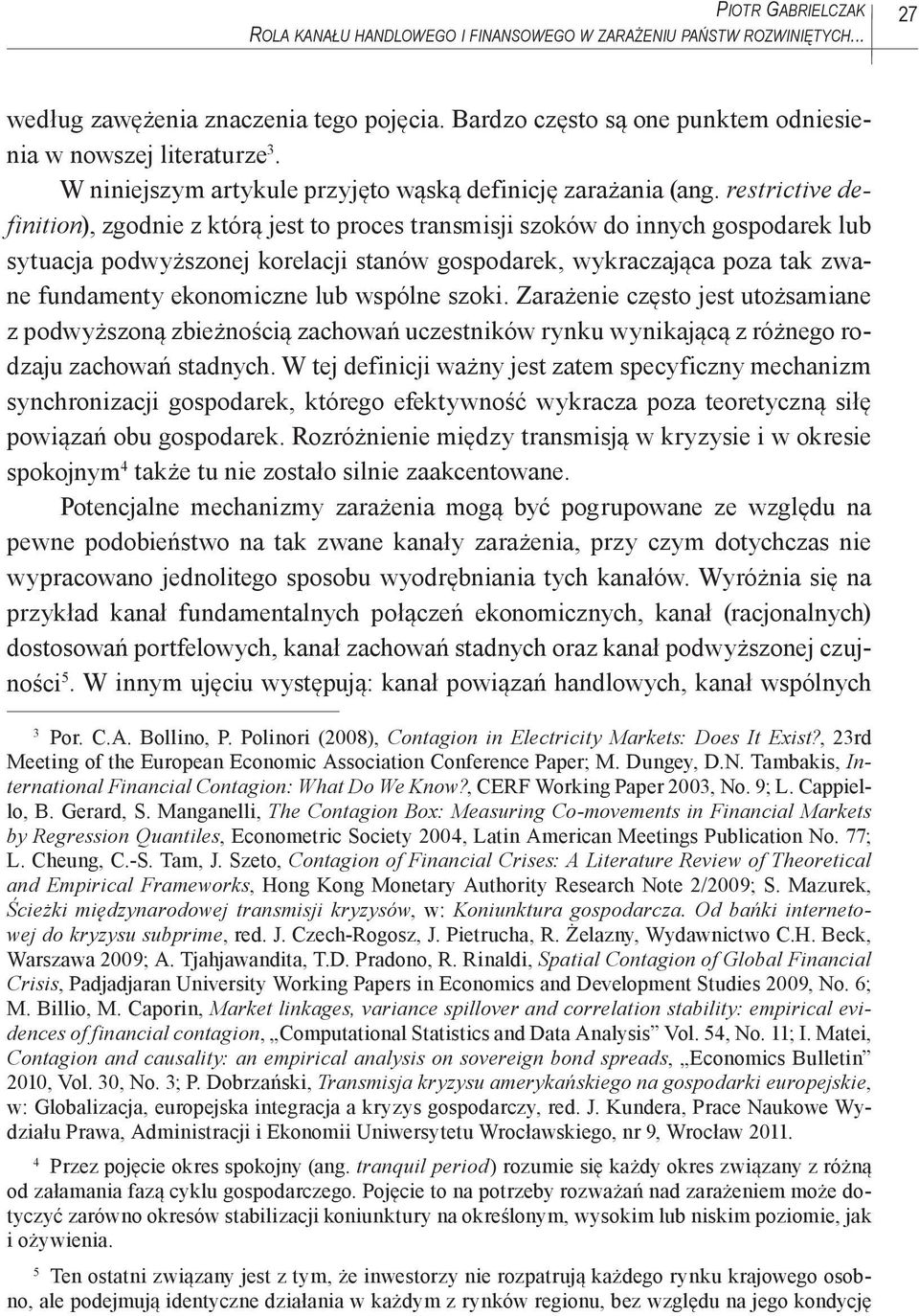 restrictive definition), zgodnie z którą jest to proces transmisji szoków do innych gospodarek lub sytuacja podwyższonej korelacji stanów gospodarek, wykraczająca poza tak zwane fundamenty