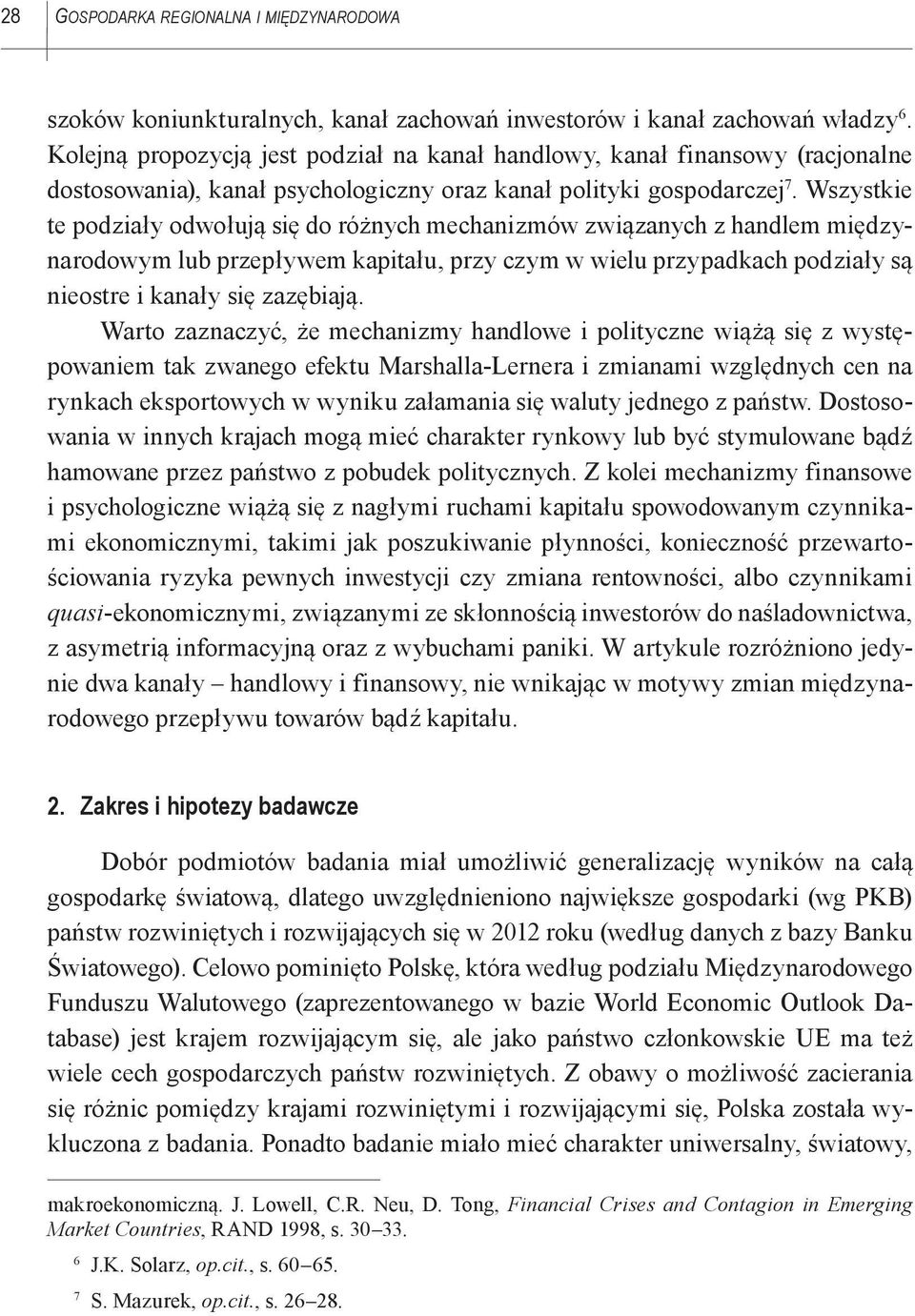 Wszystkie te podziały odwołują się do różnych mechanizmów związanych z handlem międzynarodowym lub przepływem kapitału, przy czym w wielu przypadkach podziały są nieostre i kanały się zazębiają.