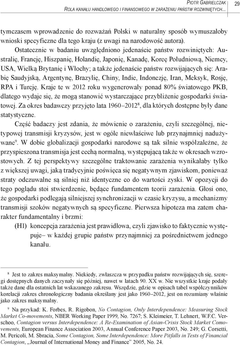 Ostatecznie w badaniu uwzględniono jedenaście państw rozwiniętych: Australię, Francję, Hiszpanię, Holandię, Japonię, Kanadę, Koreę Południową, Niemcy, USA, Wielką Brytanię i Włochy; a także