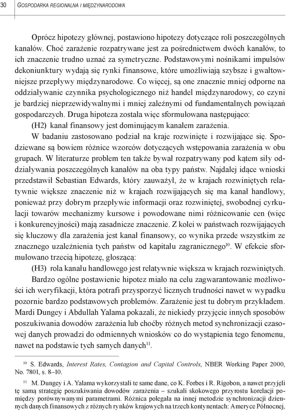 Podstawowymi nośnikami impulsów dekoniunktury wydają się rynki finansowe, które umożliwiają szybsze i gwałtowniejsze przepływy międzynarodowe.