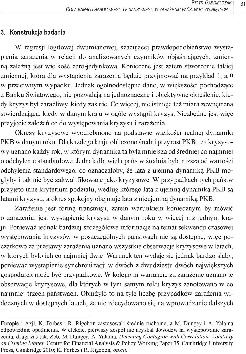 zero-jedynkowa. Konieczne jest zatem stworzenie takiej zmiennej, która dla wystąpienia zarażenia będzie przyjmować na przykład 1, a 0 w przeciwnym wypadku.