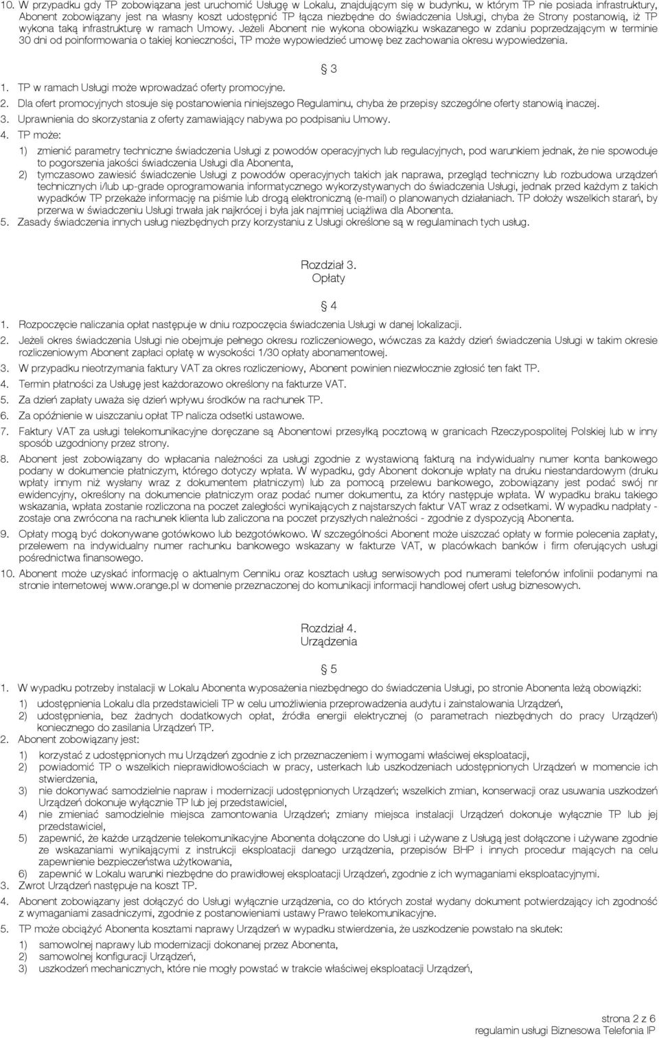 Jeżeli Abonent nie wykona obowiązku wskazanego w zdaniu poprzedzającym w terminie 30 dni od poinformowania o takiej konieczności, TP może wypowiedzieć umowę bez zachowania okresu wypowiedzenia. 1.