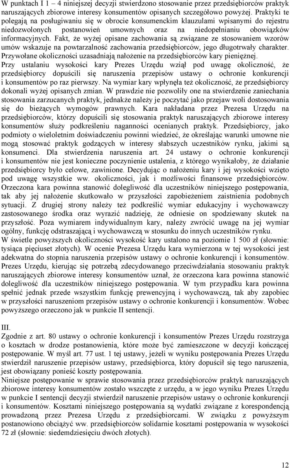 Fakt, że wyżej opisane zachowania są związane ze stosowaniem wzorów umów wskazuje na powtarzalność zachowania przedsiębiorców, jego długotrwały charakter.