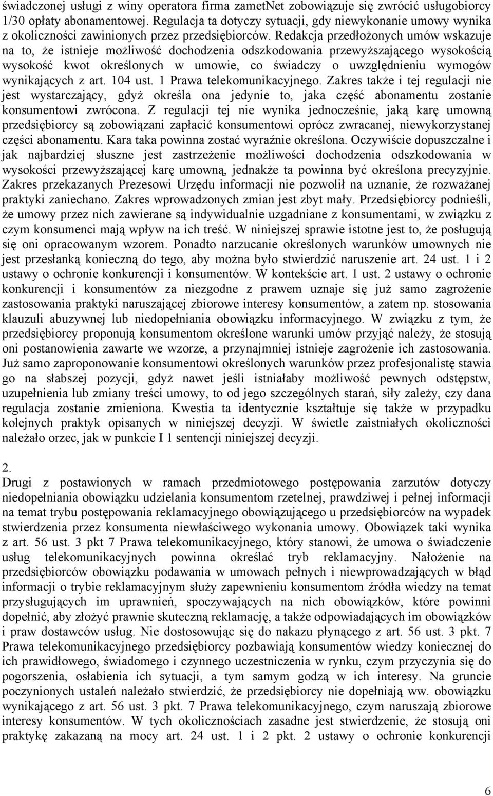 Redakcja przedłożonych umów wskazuje na to, że istnieje możliwość dochodzenia odszkodowania przewyższającego wysokością wysokość kwot określonych w umowie, co świadczy o uwzględnieniu wymogów