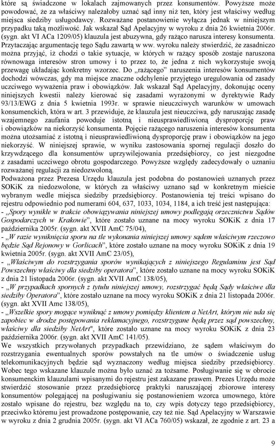 akt VI ACa 1209/05) klauzula jest abuzywna, gdy rażąco narusza interesy konsumenta. Przytaczając argumentację tego Sądu zawartą w ww.