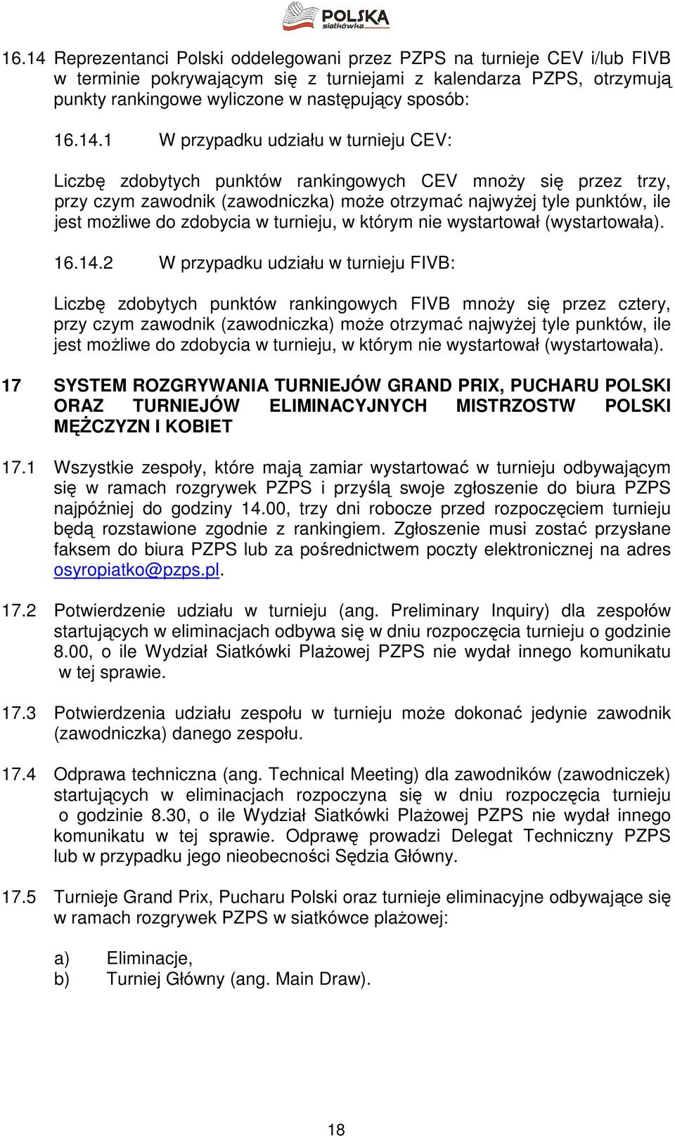 1 W przypadku udziału w turnieju CEV: Liczbę zdobytych punktów rankingowych CEV mnoŝy się przez trzy, przy czym zawodnik (zawodniczka) moŝe otrzymać najwyŝej tyle punktów, ile jest moŝliwe do