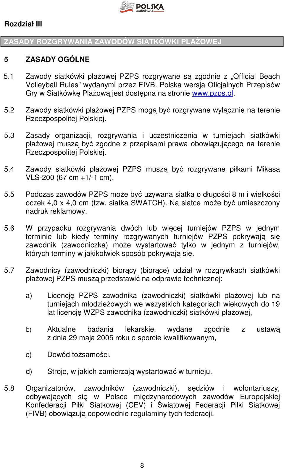 5.3 Zasady organizacji, rozgrywania i uczestniczenia w turniejach siatkówki plaŝowej muszą być zgodne z przepisami prawa obowiązującego na terenie Rzeczpospolitej Polskiej. 5.