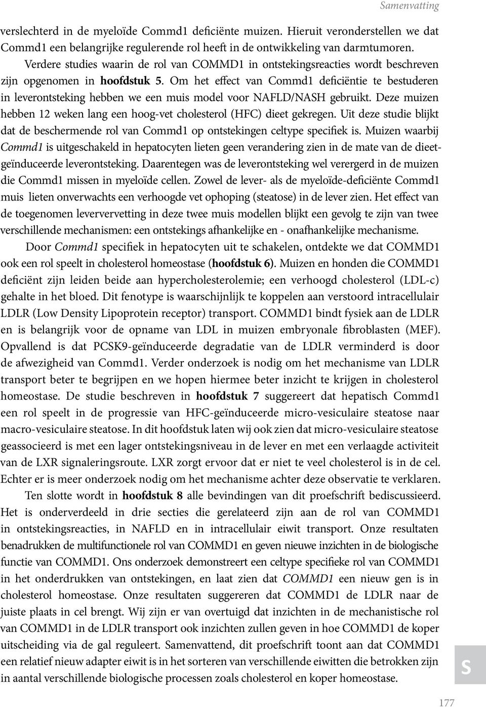 Om het effect van Commd1 deficiëntie te bestuderen in leverontsteking hebben we een muis model voor NAFLD/NASH gebruikt. Deze muizen hebben 12 weken lang een hoog-vet cholesterol (HFC) dieet gekregen.