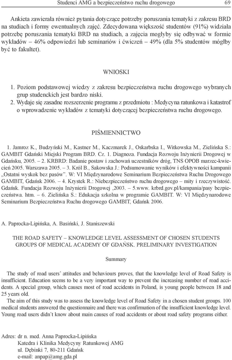 studentów mógłby być to fakultet). Wnioski 1. Poziom podstawowej wiedzy z zakresu bezpieczeństwa ruchu drogowego wybranych grup studenckich jest bardzo niski. 2.