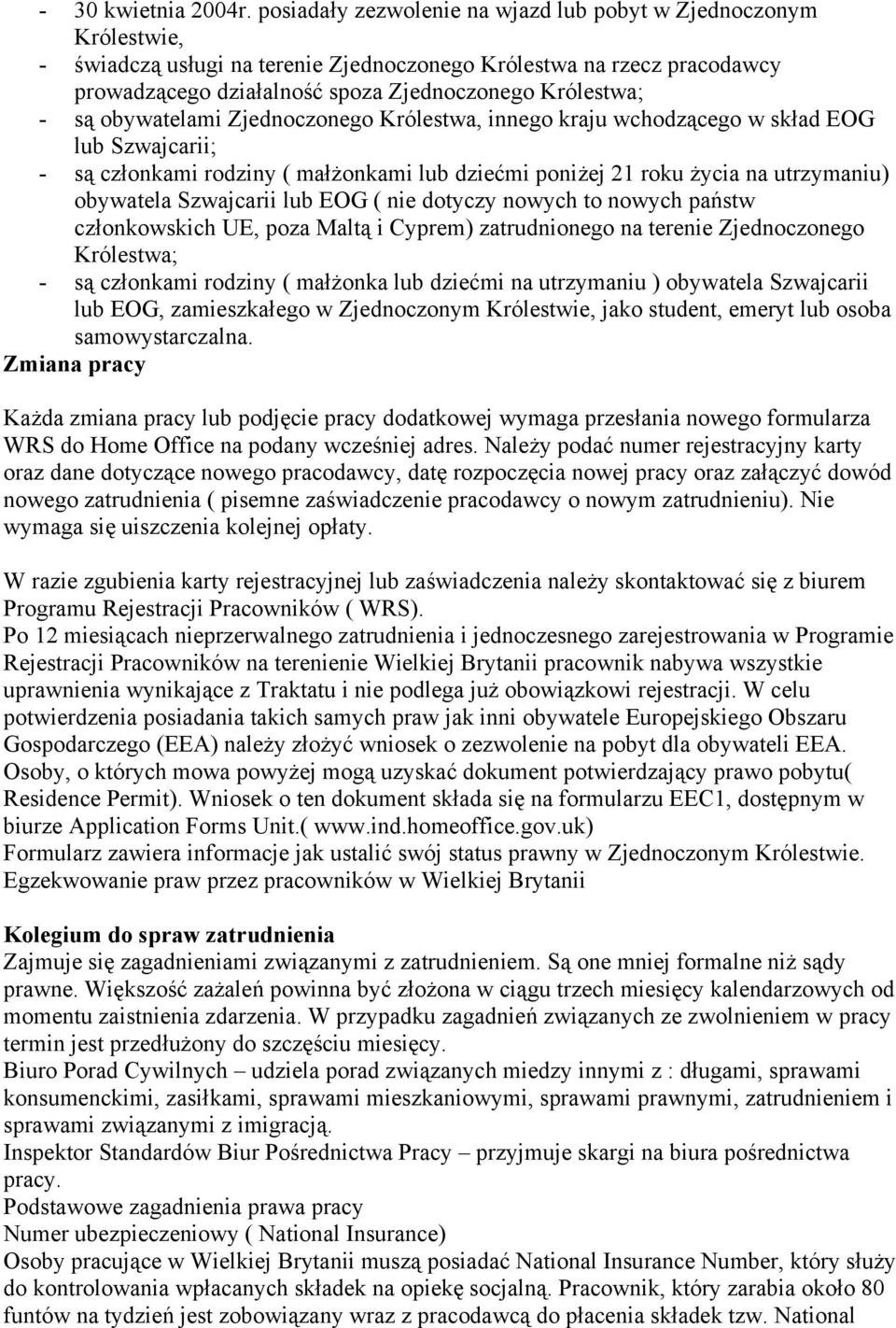 są obywatelami Zjednoczonego Królestwa, innego kraju wchodzącego w skład EOG lub Szwajcarii; - są członkami rodziny ( małżonkami lub dziećmi poniżej 21 roku życia na utrzymaniu) obywatela Szwajcarii