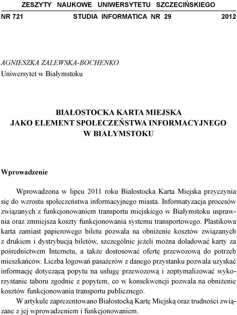 Informatyzacja procesów związanych z funkcjonowaniem transportu miejskiego w Białymstoku usprawnia oraz zmniejsza koszty funkcjonowania systemu transportowego.