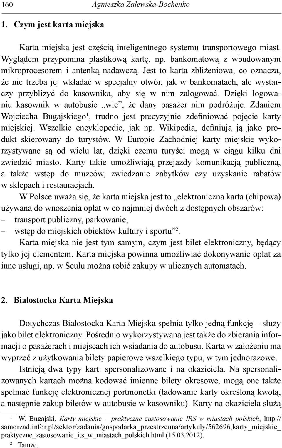 Jest to karta zbliżeniowa, co oznacza, że nie trzeba jej wkładać w specjalny otwór, jak w bankomatach, ale wystarczy przybliżyć do kasownika, aby się w nim zalogować.