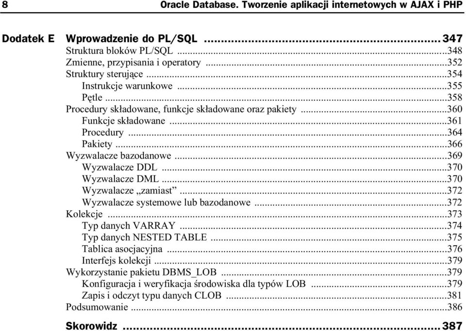 ..369 Wyzwalacze DDL...370 Wyzwalacze DML...370 Wyzwalacze zamiast...372 Wyzwalacze systemowe lub bazodanowe...372 Kolekcje...373 Typ danych VARRAY...374 Typ danych NESTED TABLE.