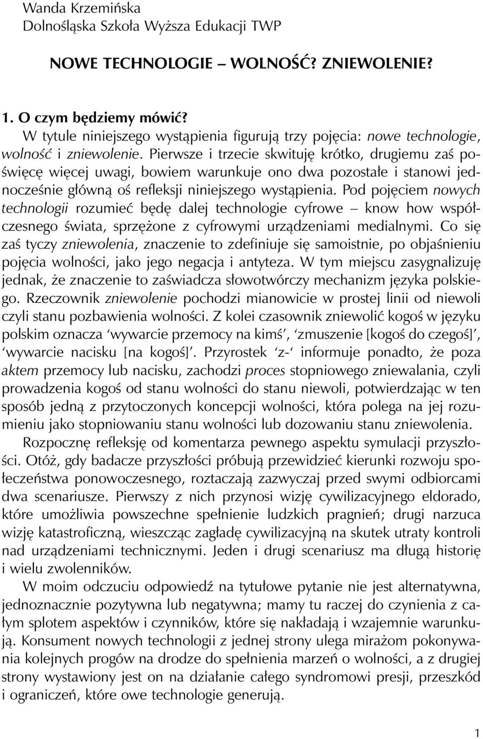 Pierwsze i trzecie skwituję krótko, drugiemu zaś poświęcę więcej uwagi, bowiem warunkuje ono dwa pozostałe i stanowi jednocześnie główną oś refleksji niniejszego wystąpienia.