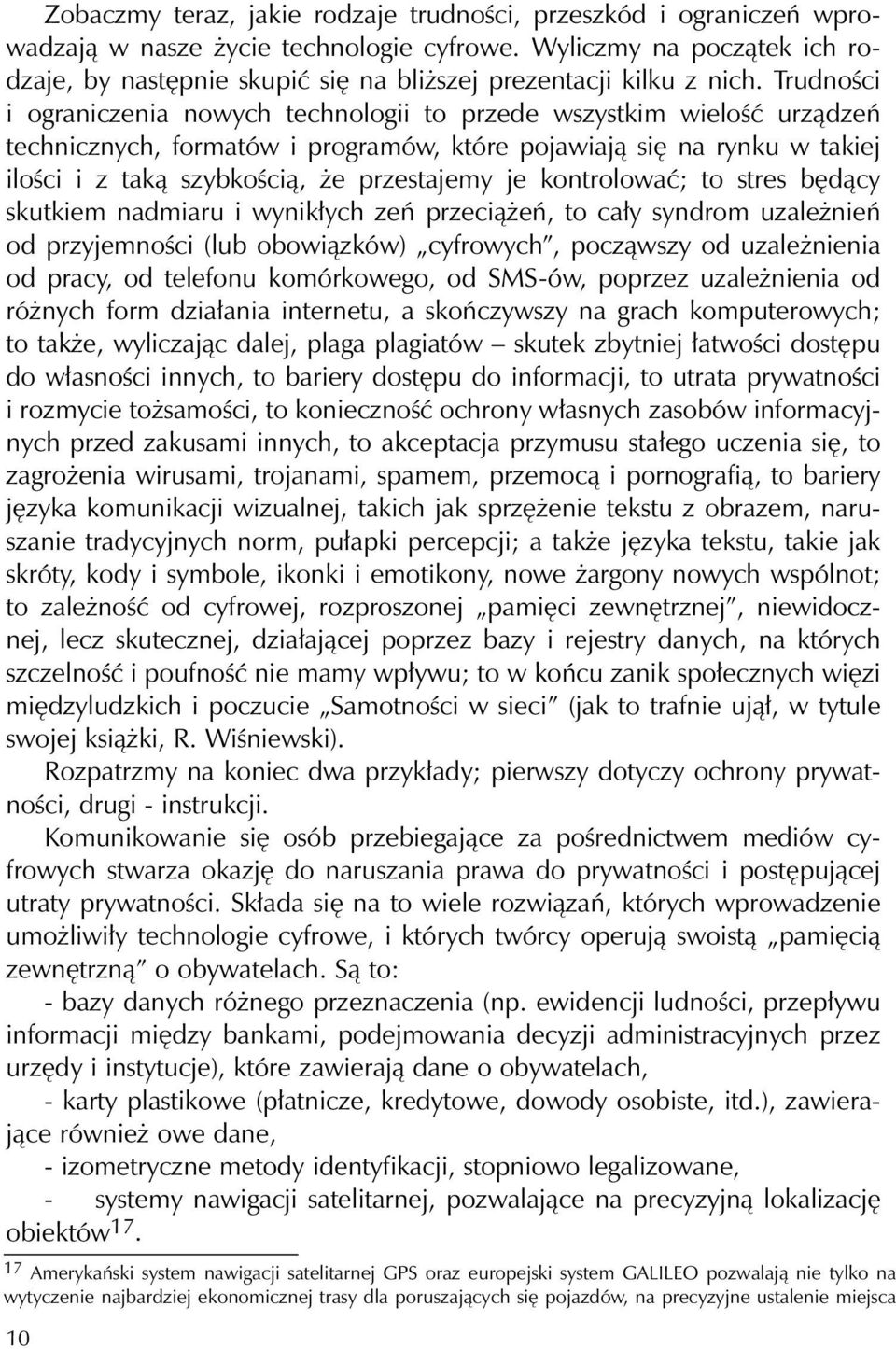 Trudności i ograniczenia nowych technologii to przede wszystkim wielość urządzeń technicznych, formatów i programów, które pojawiają się na rynku w takiej ilości i z taką szybkością, że przestajemy