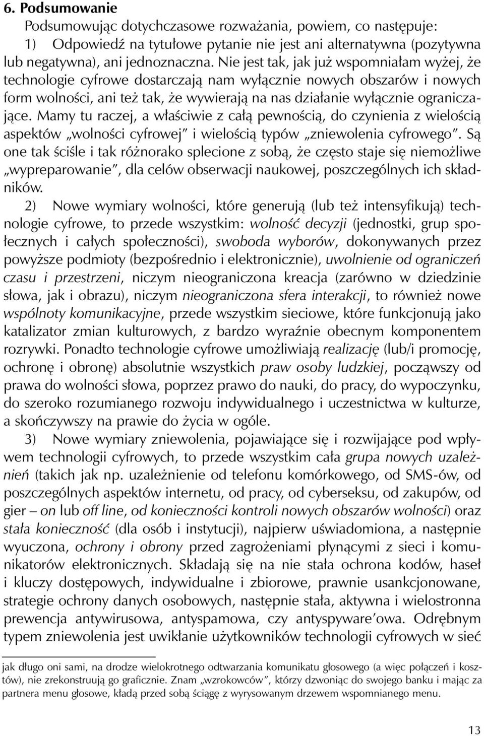 Mamy tu raczej, a właściwie z całą pewnością, do czynienia z wielością aspektów wolności cyfrowej i wielością typów zniewolenia cyfrowego.