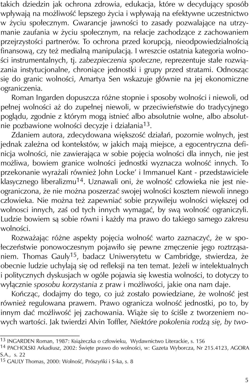 To ochrona przed korupcją, nieodpowiedzialnością finansową, czy też medialną manipulacją. I wreszcie ostatnia kategoria wolności instrumentalnych, tj.