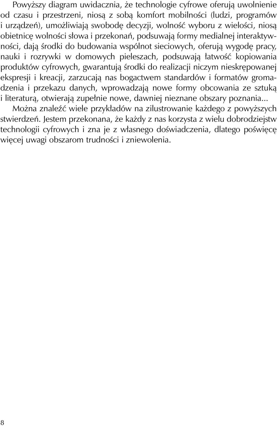 domowych pieleszach, podsuwają łatwość kopiowania produktów cyfrowych, gwarantują środki do realizacji niczym nieskrępowanej ekspresji i kreacji, zarzucają nas bogactwem standardów i formatów