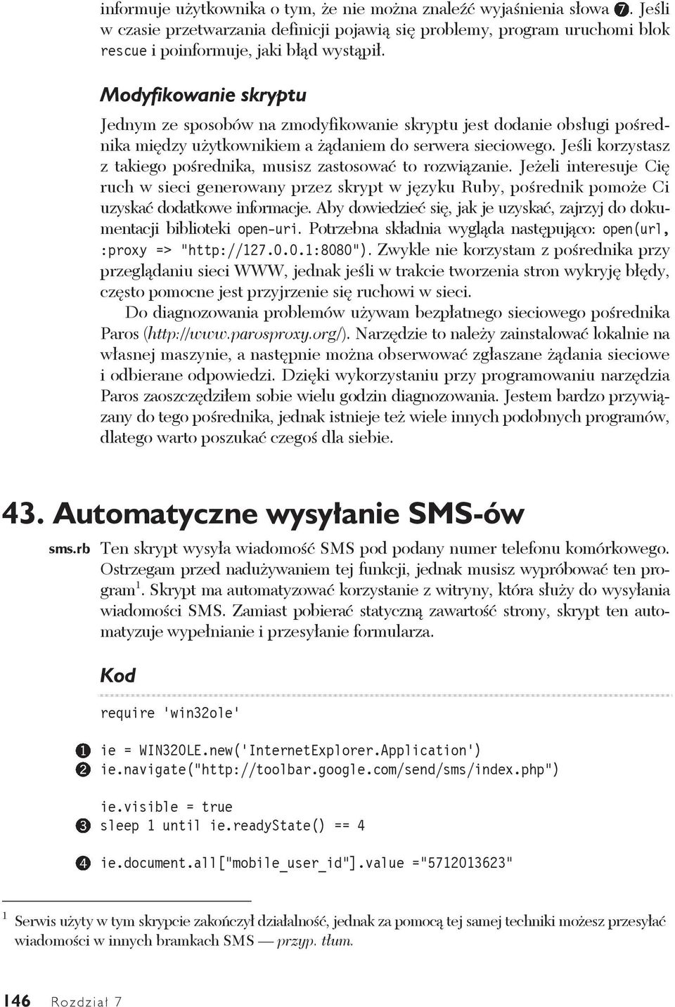 Jeśli korzystasz z takiego pośrednika, musisz zastosować to rozwiązanie. Jeżeli interesuje Cię ruch w sieci generowany przez skrypt w języku Ruby, pośrednik pomoże Ci uzyskać dodatkowe informacje.