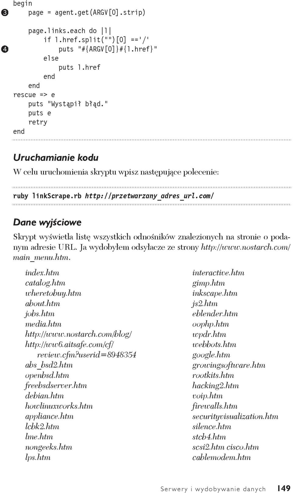 com/ Dane wyjściowe Skrypt wyświetla listę wszystkich odnośników znalezionych na stronie o podanym adresie URL. Ja wydobyłem odsyłacze ze strony http://www.nostarch.com/ main_menu.htm. index.