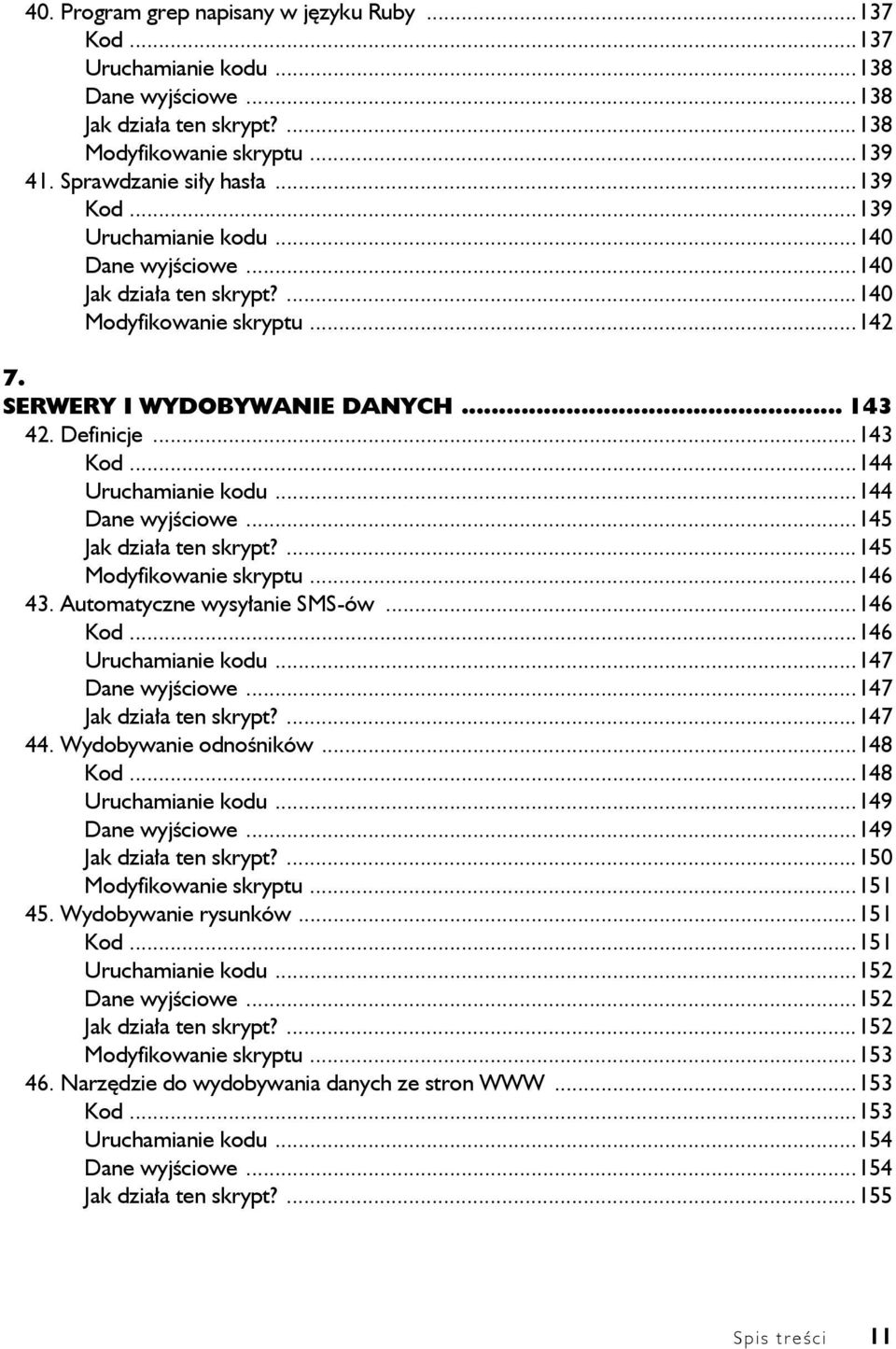 ..144 Dane wyjściowe...145 Jak działa ten skrypt?...145 Modyfikowanie skryptu...146 43. Automatyczne wysyłanie SMS-ów...146 Kod...146 Uruchamianie kodu...147 Dane wyjściowe...147 Jak działa ten skrypt?