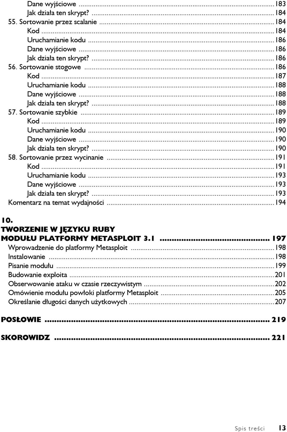 ...190 58. Sortowanie przez wycinanie...191 Kod...191 Uruchamianie kodu...193 Dane wyjściowe...193 Jak działa ten skrypt?...193 Komentarz na temat wydajności...194 10.