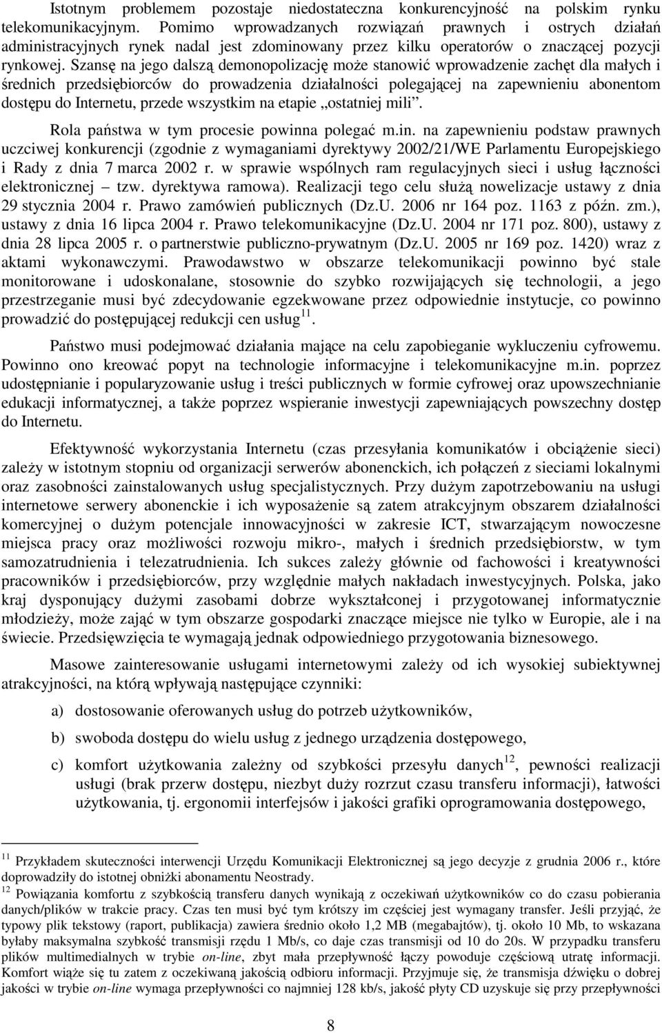 Szansę na jego dalszą demonopolizację moŝe stanowić wprowadzenie zachęt dla małych i średnich przedsiębiorców do prowadzenia działalności polegającej na zapewnieniu abonentom dostępu do Internetu,