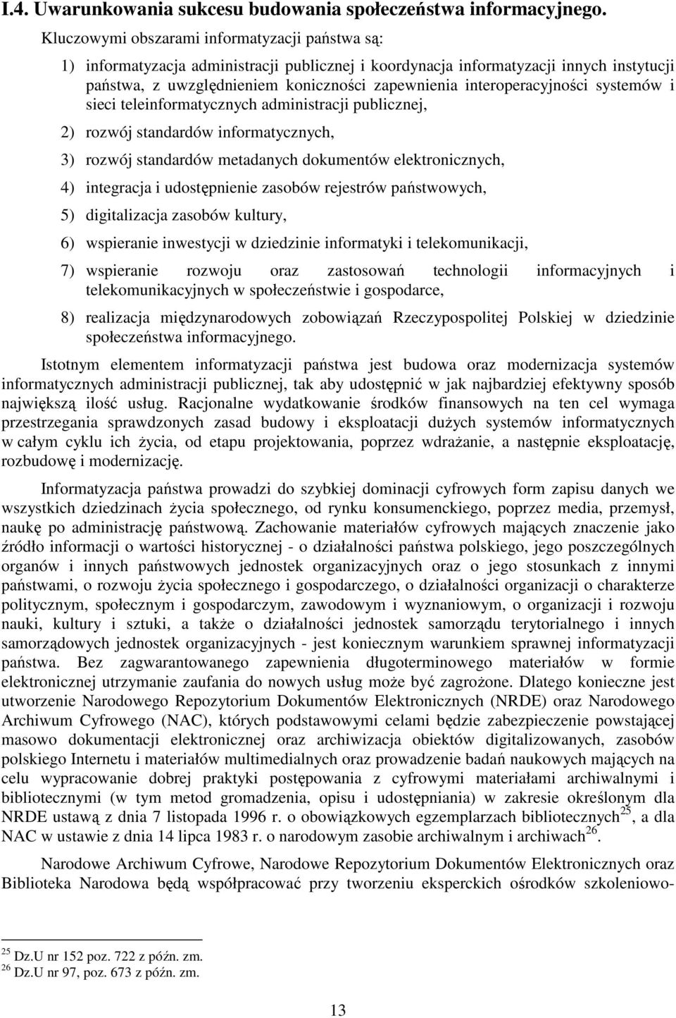 interoperacyjności systemów i sieci teleinformatycznych administracji publicznej, 2) rozwój standardów informatycznych, 3) rozwój standardów metadanych dokumentów elektronicznych, 4) integracja i