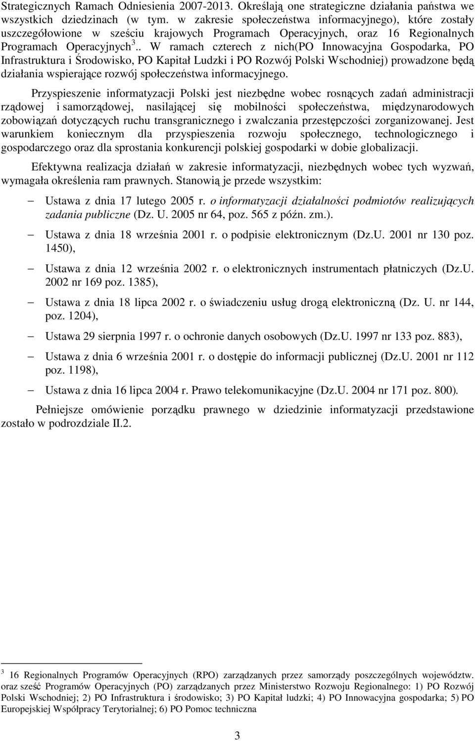 . W ramach czterech z nich(po Innowacyjna Gospodarka, PO Infrastruktura i Środowisko, PO Kapitał Ludzki i PO Rozwój Polski Wschodniej) prowadzone będą działania wspierające rozwój społeczeństwa