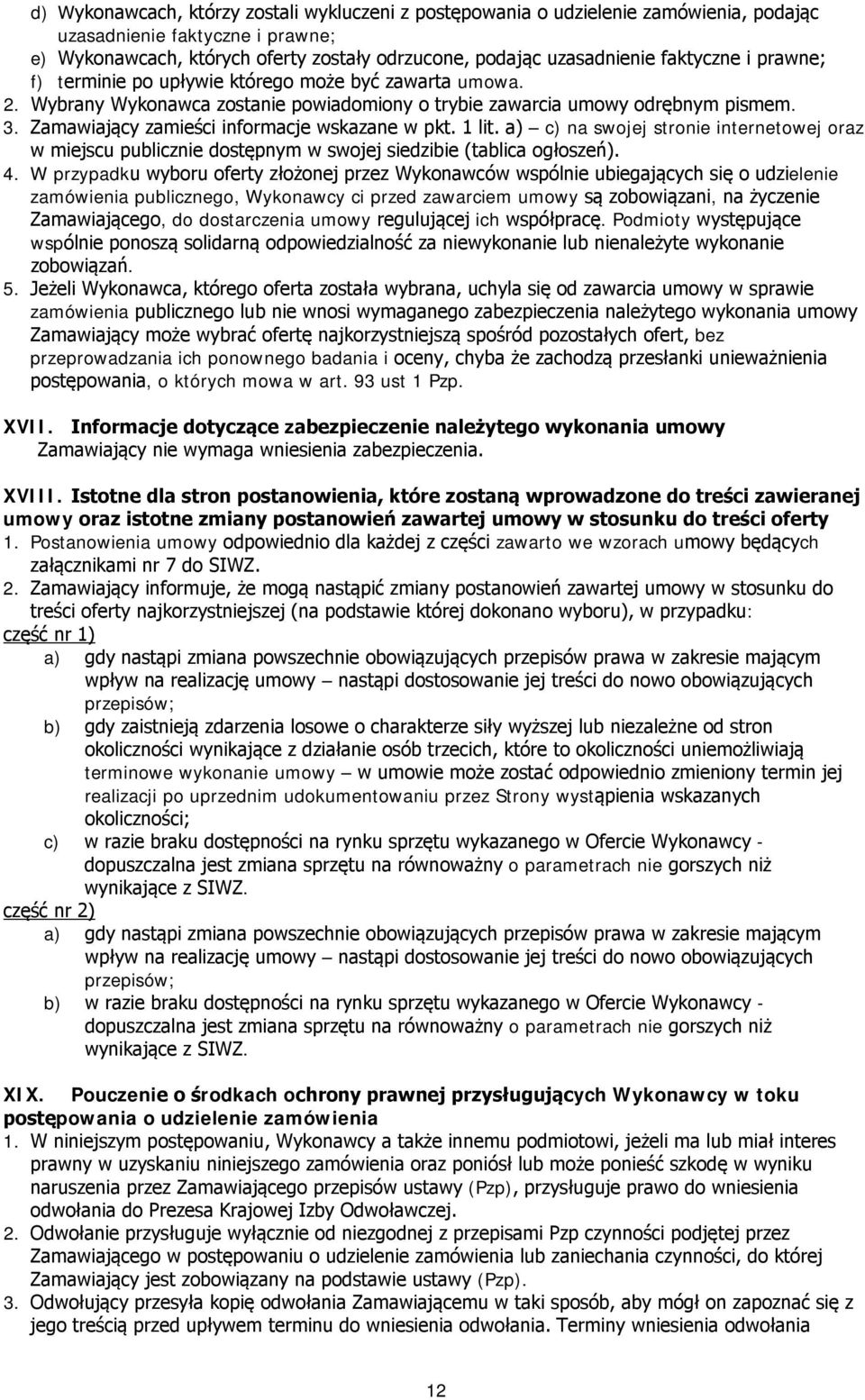 Zamawiający zamieści informacje wskazane w pkt. 1 lit. a) c) na swojej stronie internetowej oraz w miejscu publicznie dostępnym w swojej siedzibie (tablica ogłoszeń). 4.