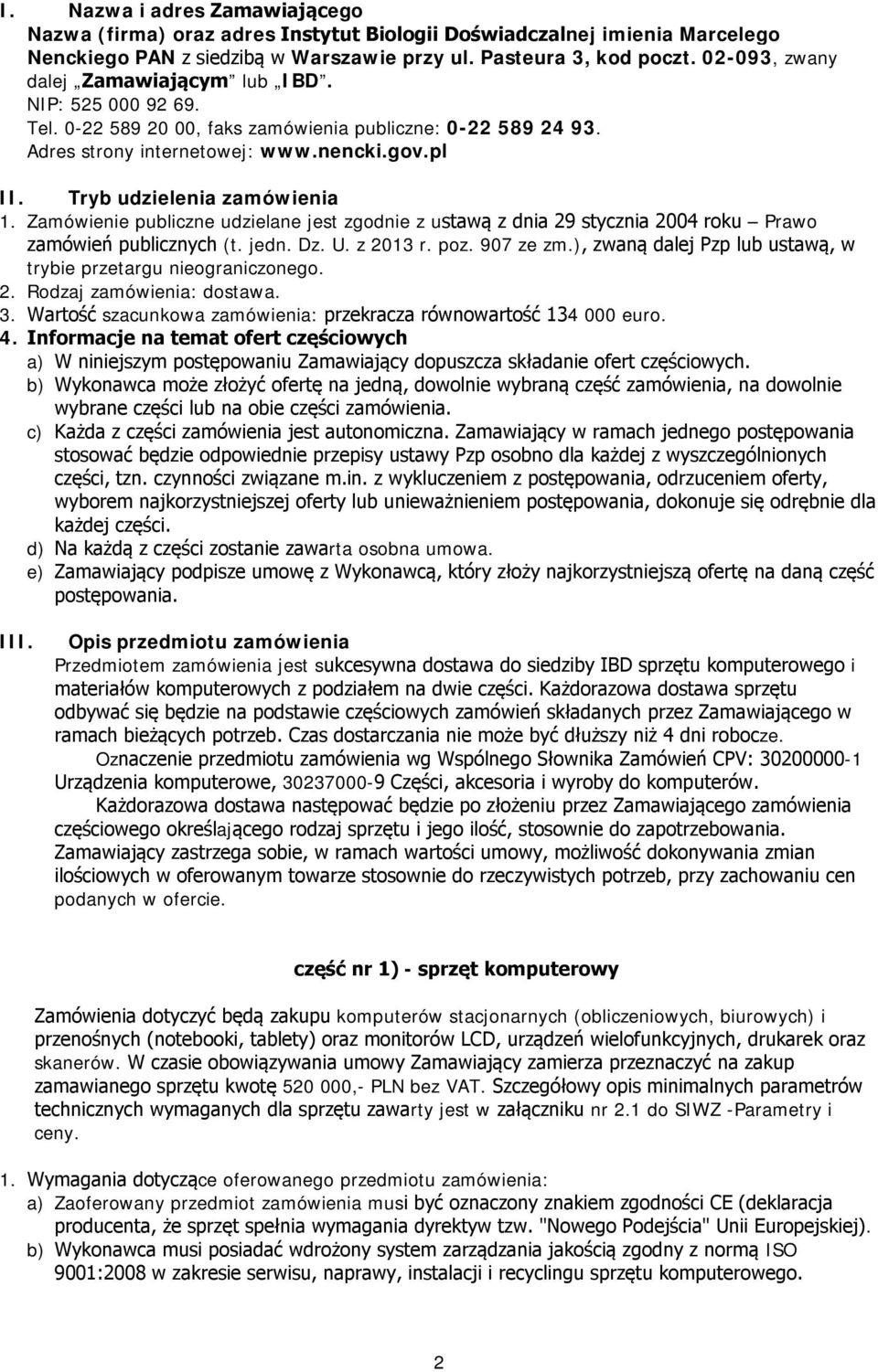 Tryb udzielenia zamówienia 1. Zamówienie publiczne udzielane jest zgodnie z ustawą z dnia 29 stycznia 2004 roku Prawo zamówień publicznych (t. jedn. Dz. U. z 2013 r. poz. 907 ze zm.