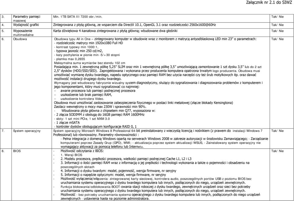 Obudowa Obudowa typu All in One zintegrowany komputer w obudowie wraz z monitorem z matrycą antyodblaskową LED min 23 o parametrach: - rozdzielczośc matrycy min 1920x1080 Full HD - kontrast typowy